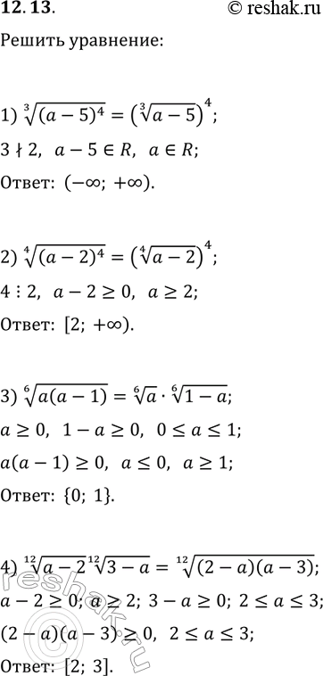 Решение задачи: 12.13. При каких значениях а выполняется равенство: 1) ((a-5)^4)^(1/3)=((a-5)^(1/3))^4; 3) (a(a-1))^(1/6)=a^(1/6) (1-a)^(1/6); 2) ((a-2)^4)^(1/4)=((a-2)^(1/4))^4; 4) (a-2)^(1/12) (3-a)^(1/12)=((2-a)(a-3))^(1/12)? *Цитирирование задания со ссылкой на учебник производится исключительно в учебных целях для лучшего понимания разбора решения задания.