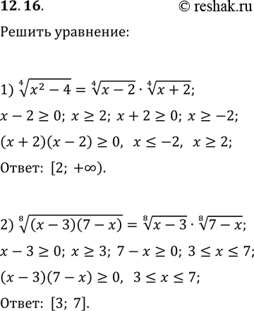 Решение задачи: 12.16. При каких значениях x выполняется равенство: 1) (x^2-4)^(1/4)=(x-2)^(1/4)·(x+2)^(1/4); 2) ((x-3)(7-x))^(1/8)=(x-3)^(1/8)·(7-x)^(1/8)? *Цитирирование задания со ссылкой на учебник производится исключительно в учебных целях для лучшего понимания разбора решения задания.