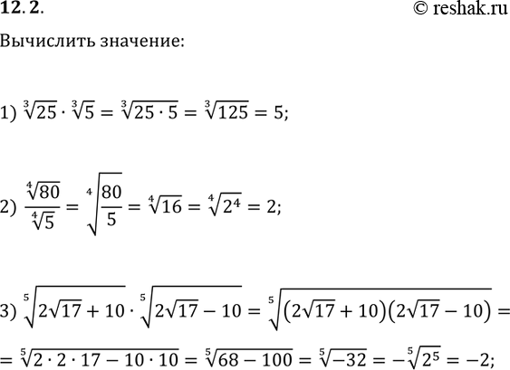 Решение задачи: 12.2. Чему равно значение выражения: 1) 25^(1/3)·5^(1/3); 2) 80^(1/4)/5^(1/4); 3) (2v17+10)^(1/5)·(2v17-10)^(1/5)? *Цитирирование задания со ссылкой на учебник производится исключительно в учебных целях для лучшего понимания разбора решения задания.
