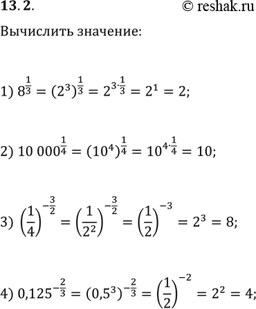 Решение задачи: 13.2. Чему равно значение выражения: 1) 8^(1/3); 2) 10 000^(1/4); 3) (1/4)^(-3/2); 4) 0,125^(-2/3)? *Цитирирование задания со ссылкой на учебник производится исключительно в учебных целях для лучшего понимания разбора решения задания.