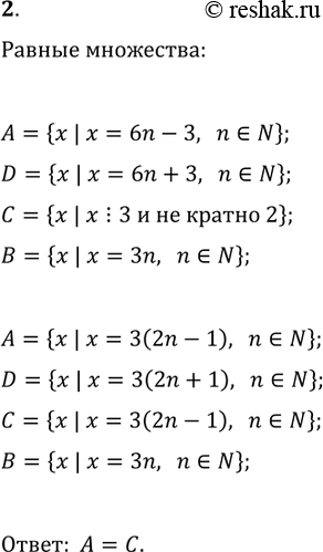 Решение задачи: 2. Укажите равные множества: A={x | x=6n-3, n?N}; C={x | x кратно 3 и не кратно 2}; B={x | x=3n, n?N};
