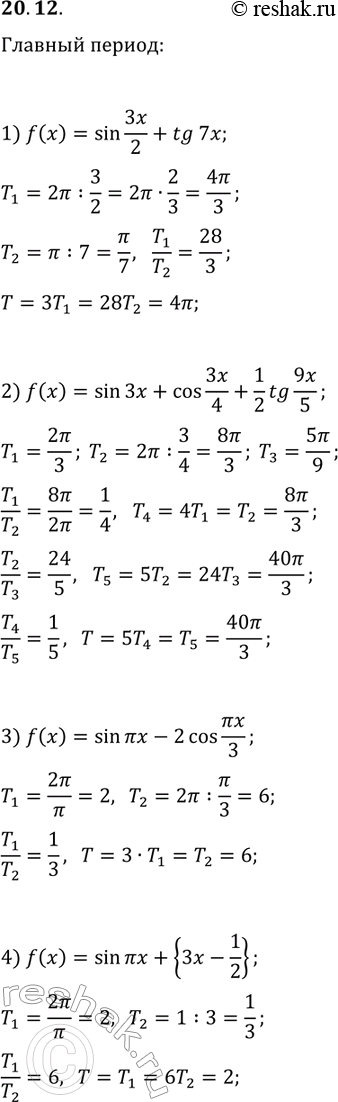 Решение задачи: 20.12. Найдите период функции: 1) f(x)=sin(3x/2)+tg(7x); 3) f(x)=sin(?x)-2cos(?x/3); 2) f(x)=sin(3x)+cos(3x/4)+(1/2)tg(9x/5); 4) f(x)=sin(?x)+{3x-1/2}. *Цитирирование задания со ссылкой на учебник производится исключительно в учебных целях для лучшего понимания разбора решения задания.