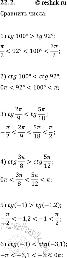 Решение задачи: 22.2. Сравните: 1) tg(100°) и tg(92°); 4) ctg(3?/8) и ctg(5?/12); 2) ctg(100°) и ctg(92°); 5) tg(-1) и tg(-1,2); 3) tg(2?/9) и tg(5?/18);