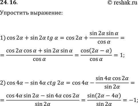 Решение задачи: 24.16. Упростите выражение: 1) cos(2?)+sin(2?)tg(?); 2) cos(4?)-sin(4?)ctg(2?). *Цитирирование задания со ссылкой на учебник производится исключительно в учебных целях для лучшего понимания разбора решения задания.