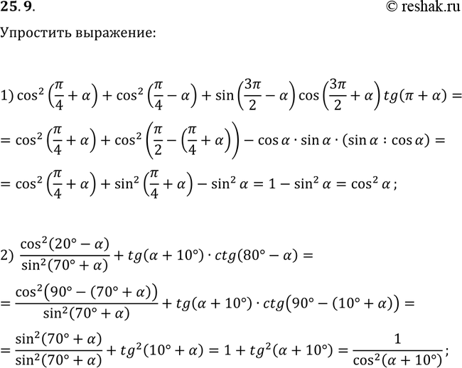 Решение задачи: 25.9. Упростите выражение: 1) cos^2(?/4+?)+cos^2(?/4-?)+sin(3?/2-?)cos(3?/2+?)tg(?+?); 2) cos^2(20°-?)/sin^2(70°+?)+tg(?+10°)ctg(80°-?). *Цитирирование задания со ссылкой на учебник производится исключительно в учебных целях для лучшего понимания разбора решения задания.