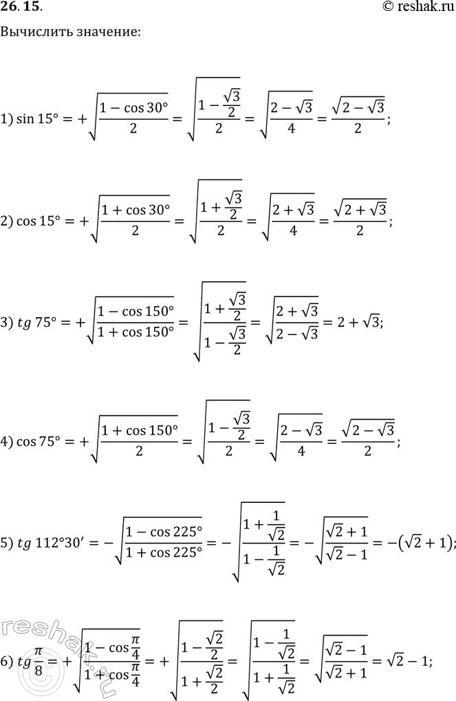 Решение задачи: 26.15. Используя формулы половинного угла, найдите: 1) sin(15°); 3) tg(75°); 5) tg(112°30task); 2) cos(15°); 4) cos(75°); 6) tg(?/8). *Цитирирование задания со ссылкой на учебник производится исключительно в учебных целях для лучшего понимания разбора решения задания.
