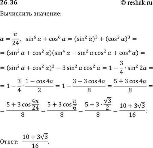 Решение задачи: 26.36. Р’С‹С‡РёСЃР»РёС‚Рµ sin^6(О±)+cos^6(О±), РµСЃР»Рё О±=ПЂ/24. *Цитирирование задания со ссылкой на учебник производится исключительно в учебных целях для лучшего понимания разбора решения задания.