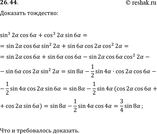 Решение задачи: 26.44. Докажите тождество sin^3(2?)cos(6?)+cos^3(2?)sin(6?)=3/4sin(8?). *Цитирирование задания со ссылкой на учебник производится исключительно в учебных целях для лучшего понимания разбора решения задания.