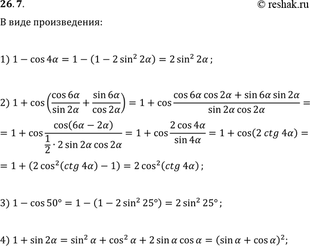 Решение задачи: 26.7. Представьте в виде произведения выражение: 1) 1-cos(4?); 3) 1-cos(50°); 4) 1+sin(2?). 2) 1+cos(cos(6?)/sin(2?))+sin(6?)/cos(2?); *Цитирирование задания со ссылкой на учебник производится исключительно в учебных целях для лучшего понимания разбора решения задания.