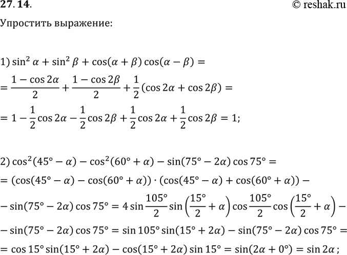 Решение задачи: 27.14. Упростите выражение: 1) sin^2(?)+sin^2(?)+cos(?+?)cos(?-?); 2) cos^2(45°-?)-cos^2(60°+?)-sin(75°-2?)cos(75°). *Цитирирование задания со ссылкой на учебник производится исключительно в учебных целях для лучшего понимания разбора решения задания.