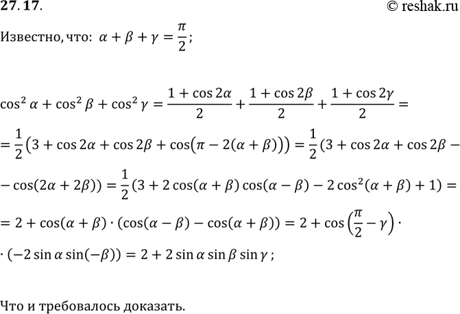 Решение задачи: 27.17. Докажите, что если ?+?+?=?/2, то имеет место тождество: cos^2(?)+cos^2(?)+cos^2(?)=2+2sin(?)sin(?)sin(?). *Цитирирование задания со ссылкой на учебник производится исключительно в учебных целях для лучшего понимания разбора решения задания.