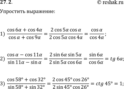 Решение задачи: 27.2. Упростите выражение: 1) (cos(6?)+cos(4?))/(cos(?)+cos(9?)); 2) (cos(?)-cos(11?))/(sin(11?)-sin(?)); 3) (cos(58°)+cos(32°))/(sin(58°)+sin(32°)). *Цитирирование задания со ссылкой на учебник производится исключительно в учебных целях для лучшего понимания разбора решения задания.