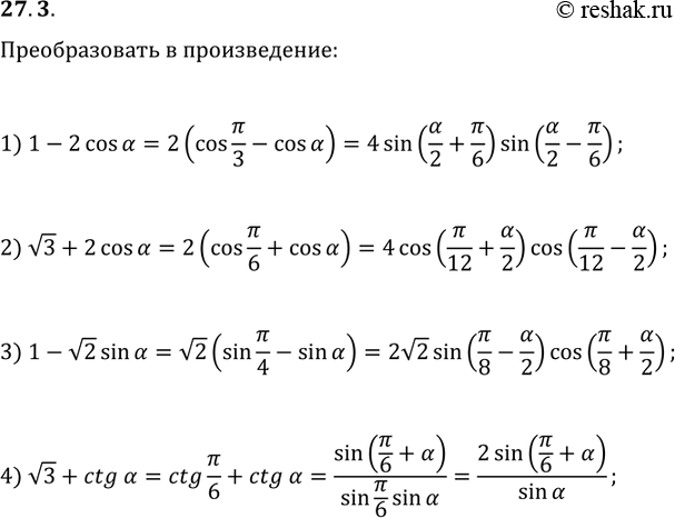 Решение задачи: 27.3. Преобразуйте в произведение: 1) 1-2cos(?); 3) 1-v2sin(?); 2) v3+2cos(?); 4) v3+ctg(?). *Цитирирование задания со ссылкой на учебник производится исключительно в учебных целях для лучшего понимания разбора решения задания.