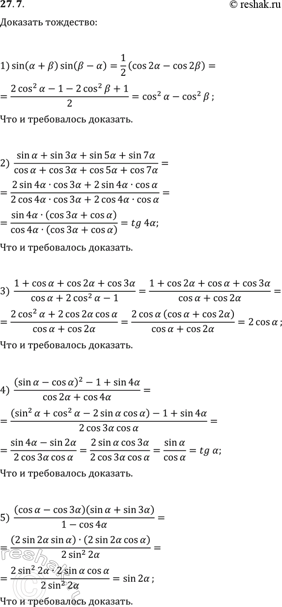 Решение задачи: 27.7. Докажите тождество: 1) cos^2(?)-cos^2(?)=sin(?+?)sin(?-?); 2) (sin(?)+sin(3?)+sin(5?)+sin(7?))/(cos(?)+cos(3?)+cos(5?)+cos(7?))=tg(4?); 3) (1+cos(?)+cos(2?)+cos(3?))/(cos(?)+2cos^2(?)-1)=2cos(?); 4) ((sin(?)-cos(?))^2-1+sin(4?))/(cos(2?)+cos(4?))=tg(?); 5) (cos(?)-cos(3?))(sin(?)+sin(3?))/(1-cos(4?))=sin(2?). *Цитирирование задания со ссылкой на учебник производится исключительно в учебных целях для лучшего понимания разбора решения задания.