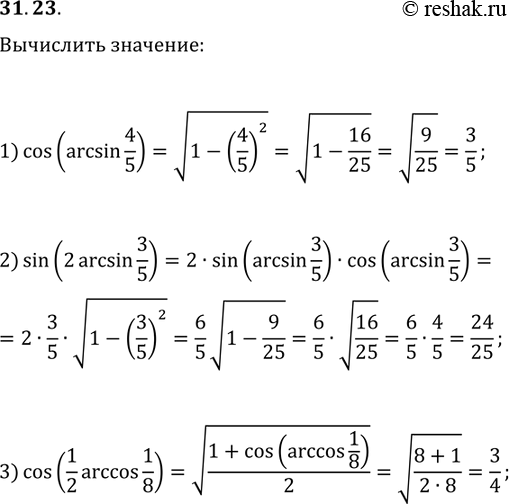 Решение задачи: 31.23. Вычислите: 1) cos(arcsin(4/5)); 2) sin(2arcsin(3/5)); 3) cos(1/2arccos(1/8)). *Цитирирование задания со ссылкой на учебник производится исключительно в учебных целях для лучшего понимания разбора решения задания.