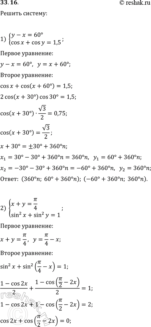 Решение задачи: 33.16. Решите систему уравнений: 1) {y-x=60°, cos(x)+cos(y)=1,5}; 2) {x+y=?/4, sin^2(x)+sin^2(y)=1}; 3) {sin(x)cos(y)=-0,5, cos(x)sin(y)=0,5}. *Цитирирование задания со ссылкой на учебник производится исключительно в учебных целях для лучшего понимания разбора решения задания.