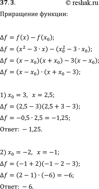Решение задачи: 37.3. Для функции f(x)=x^2-3x выразите приращение ?f функции f в точке x_0 через x_0 и х. Найдите ?f, если: 1) x_0=3, x=2,5;