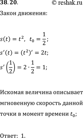 Решение задачи: 38.20. Материальная точка движется по координатной прямой по закону s(t)=t^2. Найдите stask(1/2). Какой механический смысл имеет найденная величина? *Цитирирование задания со ссылкой на учебник производится исключительно в учебных целях для лучшего понимания разбора решения задания.