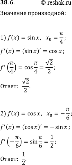 Решение задачи: 38.6. Вычислите значение производной функции f в точке x_0: 1) f(x)=sin(x), x_0=?/4; 2) f(x)=cos(x), x_0=-?/6. *Цитирирование задания со ссылкой на учебник производится исключительно в учебных целях для лучшего понимания разбора решения задания.
