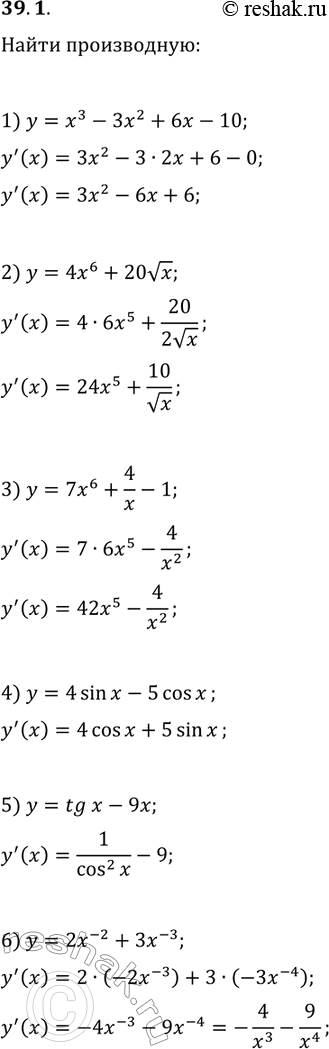 Решение задачи: 39.1. Найдите производную функции: 1) y=x^3-3x^2+6x-10; 4) y=4sin(x)-5cos(x); 2) y=4x^6+20vx; 5) y=tg(x)-9x; 3) y=7x^6+4/x-1; 6) y=2x^(-2)+3x^(-3). *Цитирирование задания со ссылкой на учебник производится исключительно в учебных целях для лучшего понимания разбора решения задания.