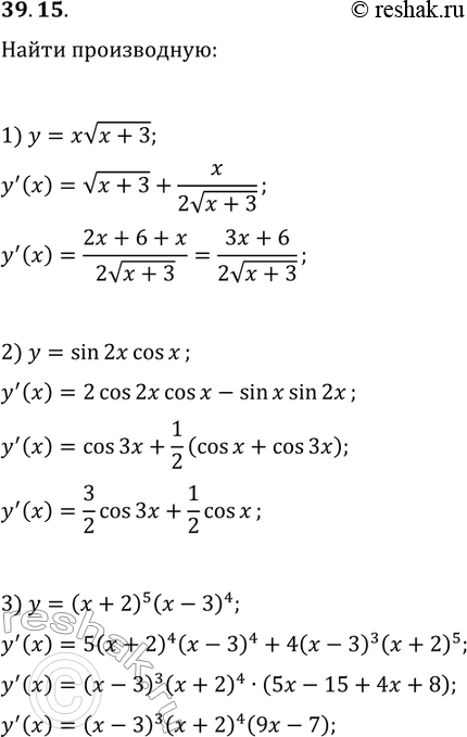 Решение задачи: 39.15. Найдите производную функции: 1) y=xv(x+3); 2) y=sin(2x)cos(x); 3) y=(x+2)^5 (x-3)^4. *Цитирирование задания со ссылкой на учебник производится исключительно в учебных целях для лучшего понимания разбора решения задания.