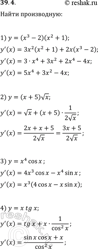 Решение задачи: 39.4. Найдите производную функции: 1) y=(x^3-2)(x^2+1); 3) y=x^4 cos(x); 2) y=(x+5)vx; 4) y=x tg(x). *Цитирирование задания со ссылкой на учебник производится исключительно в учебных целях для лучшего понимания разбора решения задания.