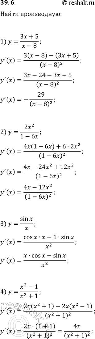 Решение задачи: 39.6. Найдите производную функции: 1) y=(3x+5)/(x-8); 3) y=sin(x)/x; 2) y=2x^2/(1-6x); 4) y=(x^2-1)/(x^2+1). *Цитирирование задания со ссылкой на учебник производится исключительно в учебных целях для лучшего понимания разбора решения задания.