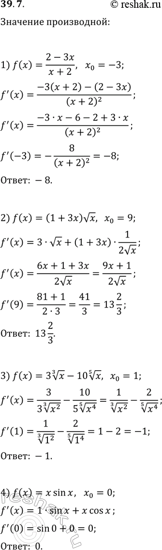 Решение задачи: 39.7. Чему равно значение производной функции f в точке x_0, если: 1) f(x)=(2-3x)/(x+2), x_0=-3; 3) f(x)=3x^(1/3)-10x^(1/5), x_0=1; 2) f(x)=(1+3x)vx, x_0=9; 4) f(x)=x sin(x), x_0=0?