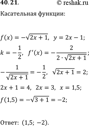 Решение задачи: 40.21. На графике функции f(x)=-v(2x+1) найдите точку, касательная в которой перпендикулярна прямой y-2x+1=0. *Цитирирование задания со ссылкой на учебник производится исключительно в учебных целях для лучшего понимания разбора решения задания.