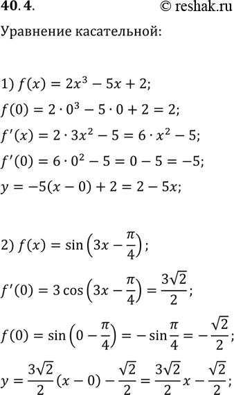 Решение задачи: 40.4. Запишите уравнение касательной к графику данной функции в точке его пересечения с осью ординат: 1) f(x)=2x^3-5x+2; 2) f(x)=sin(3x-?/4). *Цитирирование задания со ссылкой на учебник производится исключительно в учебных целях для лучшего понимания разбора решения задания.