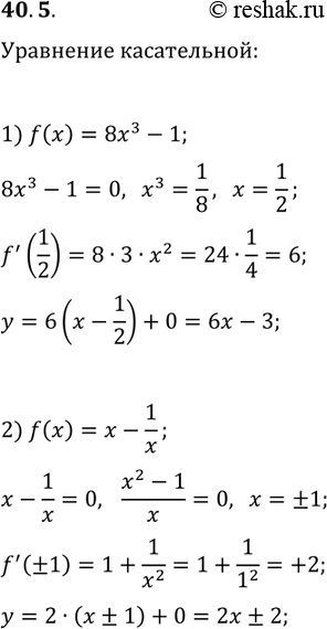 Решение задачи: 40.5. Составьте уравнение касательной к графику функции f в точке его пересечения с осью абсцисс: 1) f(x)=8x^3-1; 2) f(x)=x-1/x. *Цитирирование задания со ссылкой на учебник производится исключительно в учебных целях для лучшего понимания разбора решения задания.