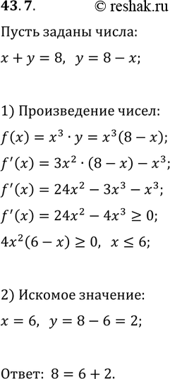 Решение задачи: 43.7. Представьте число 8 в виде суммы двух неотрицательных чисел так, чтобы произведение куба одного из этих чисел на второе число было наибольшим.
