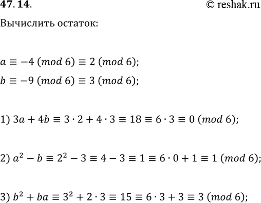 Решение задачи: 47.14. Известно, что a?-4(mod 6), b?-9(mod 6). Найдите остаток при делении на 6 числа: 1) 3a+4b; 2) a^2-b; 3) b^2+ba. *Цитирирование задания со ссылкой на учебник производится исключительно в учебных целях для лучшего понимания разбора решения задания.