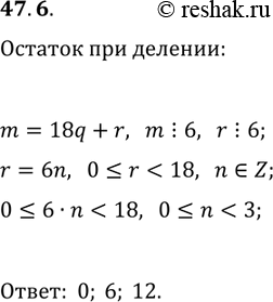 Решение задачи: 47.6. Число m кратно 6. Чему может быть равен остаток при делении числа m на 18? *Цитирирование задания со ссылкой на учебник производится исключительно в учебных целях для лучшего понимания разбора решения задания.