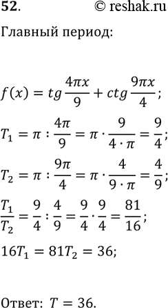 Решение задачи: 52. Найдите период функции f(x)=tg(4?x/9)+ctg(9?x/4). *Цитирирование задания со ссылкой на учебник производится исключительно в учебных целях для лучшего понимания разбора решения задания.