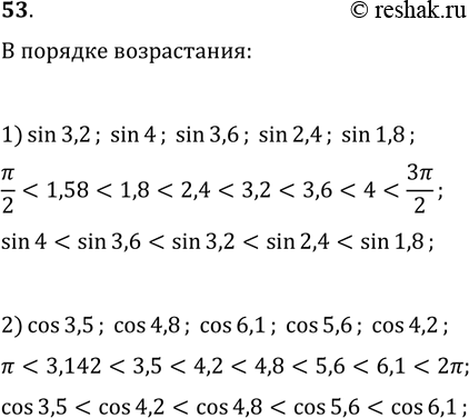 Решение задачи: 53. Расположите числа в порядке возрастания: 1) sin(3,2), sin(4), sin(3,6), sin(2,4), sin(1,8); 2) cos(3,5), cos(4,8), cos(6,1), cos(5,6), cos(4,2). *Цитирирование задания со ссылкой на учебник производится исключительно в учебных целях для лучшего понимания разбора решения задания.