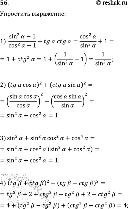 Решение задачи: 56. Упростите выражение: 1) (sin^2(?)-1)/(cos^2(?)-1)+tg(?)ctg(?); 2) (tg(?)cos(?))^2+(ctg(?)sin(?))^2; 3) sin^2(?)+sin^2(?)cos^2(?)+cos^4(?); 4) (tg(?)+ctg(?))^2-(tg(?)-ctg(?))^2. *Цитирирование задания со ссылкой на учебник производится исключительно в учебных целях для лучшего понимания разбора решения задания.