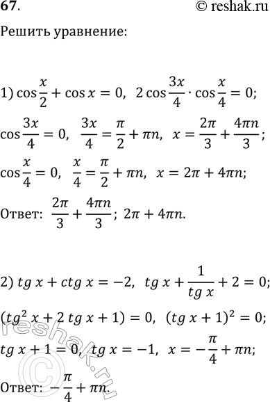 Решение задачи: 67. Решите уравнение: 1) cos(x/2)+cos(x)=0; 2) tg(x)+ctg(x)=-2. *Цитирирование задания со ссылкой на учебник производится исключительно в учебных целях для лучшего понимания разбора решения задания.