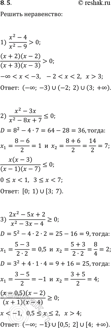 Решение задачи: 8.5. Решите неравенство: 1) (x^2-4)/(x^2-9) &gt; 0; 2) (x^2-3x)/(x^2-8x+7)?0; 3) (2x^2-5x+2)/(x^2-3x-4)?0. *Цитирирование задания со ссылкой на учебник производится исключительно в учебных целях для лучшего понимания разбора решения задания.