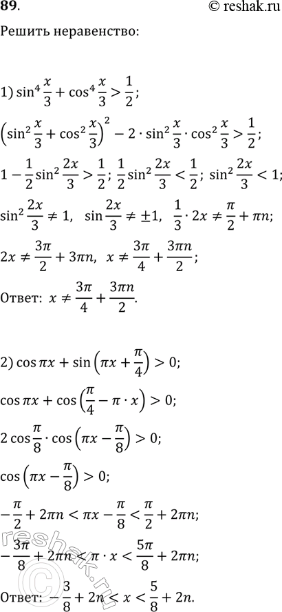 Решение задачи: 89. Решите неравенство: 1) sin^4(x/3)+cos^4(x/3) &gt; 1/2; 2) cos(?x)+sin(?x+?/4) &gt; 0. *Цитирирование задания со ссылкой на учебник производится исключительно в учебных целях для лучшего понимания разбора решения задания.
