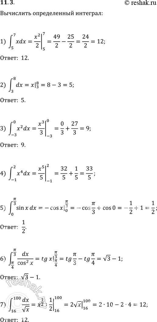 Решение задачи: 11.3. Вычислите определённый интеграл: 1) (5; 7)xdx; 6) (п/4; п/3)dx/cos^2(x); 1) (1; 8)x^(1/3)dx; 2) (3; 8)dx; 7) (16; 100)dx/vx; 12) (-4;
