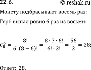 Решение задачи: 22.6. Монету подбрасывают 8 раз и при каждом подбрасывании записывают, какой стороной упала монета. Сколько элементарных исходов этого опыта благоприятствует событию «монета выпала гербом ровно 6 раз из 8»?