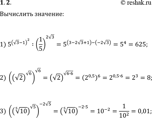 Решение задачи: 1.2. Найдите значение выражения: 1) 5^(v3-1)^2 : (1/5)^(2v3); 2) ((v2)^(v6))^(v6); 3) ((10^(1/5))^(v5))^(-2v5). *Цитирирование задания со ссылкой на учебник производится исключительно в учебных целях для лучшего понимания разбора решения задания.