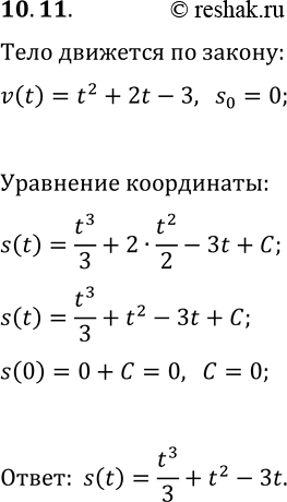 Решение задачи: 10.11. Скорость материальной точки, которая двигается по координатной прямой, изменяется по закону v(t)=t^2+2t-3. Запишите формулу зависимости её координаты от времени, если в начальный момент времени t=0 с точка находилась в начале координат (скорость движения измеряется в метрах в секунду).