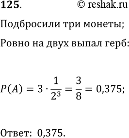 Решение задачи: 125. Одновременно подбросили 3 монеты. Какова вероятность того, что ровно на двух из этих монет выпадет герб? *Цитирирование задания со ссылкой на учебник производится исключительно в учебных целях для лучшего понимания разбора решения задания.