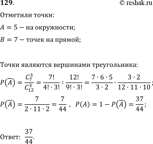 Решение задачи: 129. На окружности и прямой, не пересекающей эту окружность, обозначили 12 точек — 5 на окружности и 7 на прямой. Из этих 12 точек наугад выбирают три.