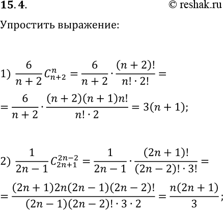Решение задачи: 15.4. Упростите выражение: 1) 6/(n+2) C(n+2, n); 2) 1/(2n-1) C(2n+1, 2n-2). *Цитирирование задания со ссылкой на учебник производится исключительно в учебных целях для лучшего понимания разбора решения задания.