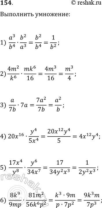 Решение задачи: 154. Р’С‹РїРѕР»РЅРёС‚Рµ СѓРјРЅРѕР¶РµРЅРёРµ: 1) a^3/b^4В·b^2/a^3; 2) 4m^2/k^6В·mk^6/16; 3) a/(7b)В·7a; 4) 20x^16В·y^4/(5x^4); 5) 17x^4/y^8В·y^6/(34x^7); 6) 8k^9/(9mp)В·81m^2/(56k^6 p^2). *Цитирирование задания со ссылкой на учебник производится исключительно в учебных целях для лучшего понимания разбора решения задания.