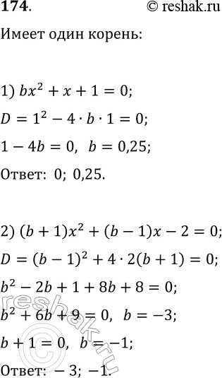 Решение задачи: 174. При каком значении b имеет один корень уравнение: 1) bx^2+x+1=0; 2) (b+1)x^2+(b-1)x-2=0? *Цитирирование задания со ссылкой на учебник производится исключительно в учебных целях для лучшего понимания разбора решения задания.