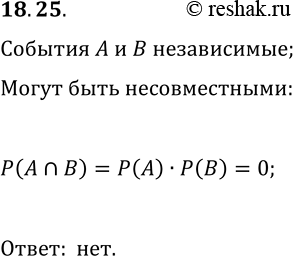 Решение задачи: 18.25. Пусть A и В — независимые события некоторого испытания с ненулевыми вероятностями. Могут ли события А и В быть несовместными?